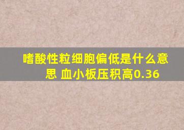 嗜酸性粒细胞偏低是什么意思 血小板压积高0.36